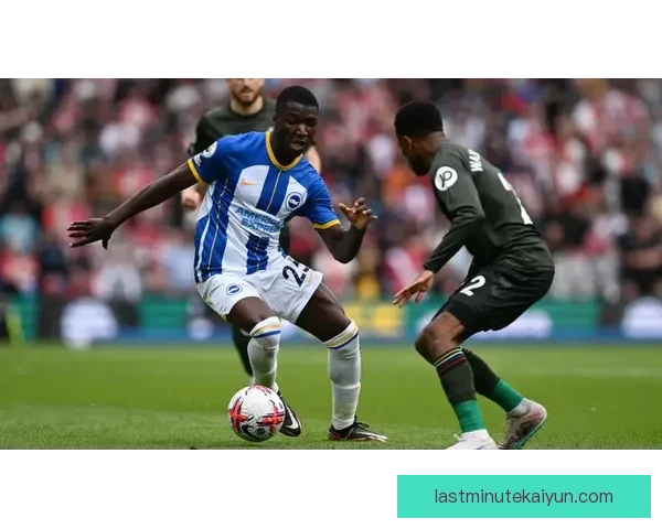 凯塞多在英超布莱顿近期表现稳健，持续为球队贡献力量